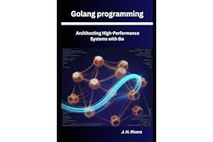 Golang Programming: Architecting High-Performance Systems with Go