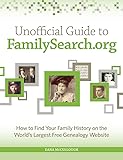 Unofficial Guide to FamilySearch.org: How to Find Your Family History on the Largest Free Genealogy Website