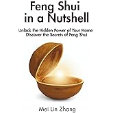 Feng Shui in a Nutshell: Unlock the Hidden Power of Your Home: Discover the Secrets of Feng Shui