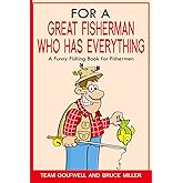 For a Great Fisherman Who Has Everything: A Funny Fishing Book for Fishermen