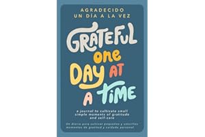 Grateful One Day At A Time - Agradecido Un Día A La Vez: Bilingual Spanish and English Gratitude Journal that Cultivates Greater Peace, Less Stress and Abundant Joy in Minutes Per Day