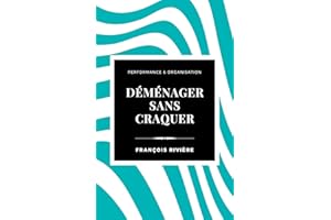 Déménager sans craquer: Le guide pratique pour organiser, survivre, et réussir votre changement de vie (Performance & Organis