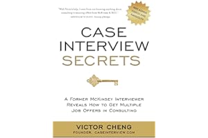 Case Interview Secrets: A Former McKinsey Interviewer Reveals How to Get Multiple Job Offers in Consulting