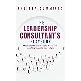 The Leadership Consultant’s Playbook: Master Client Generation and Propel Your Consulting Career to New Heights