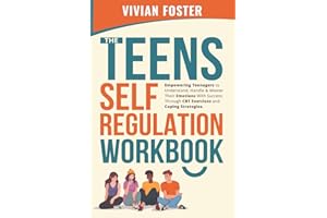 The Teens Self-Regulation Workbook: Empowering Teenagers to Understand, Handle and Master Their Emotions With Success Through