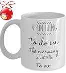 Funny Mug - A Fun Thing To Do In The Morning Is Not Talk To Me - Unique Coffee Cup - Perfect Christmas Novelty Gift Idea For Family And Friends - 11 OZ - Made With Best Quality Ceramic