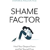 The Shame Factor: Heal Your Deepest Fears and Set Yourself Free