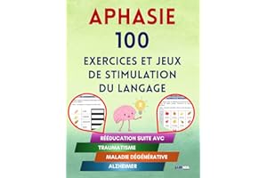 Aphasie : 100 Exercices et Jeux de stimulation du Langage. Rééducation suite AVC, Traumatisme, maladie dégénérative, ou Alzhe