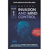 MKTECH Invasion and Mind Control Volume 1: The technology of invasion, control, reading and torture of the mind that will cha