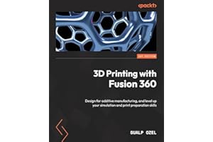 3D Printing with Fusion 360: Design for additive manufacturing, and level up your simulation and print preparation skills