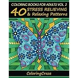 Coloring Books For Adults Volume 2: 40 Stress Relieving And Relaxing Patterns (Anti-Stress Art Therapy Series)