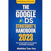 The Google Ads Strategist's Handbook 2023: The Indispensable Practical Guide to Profitable Campaigns