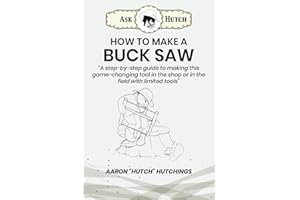 How to Make a Buck Saw: A step-by-step guide to making this game-changing tool in the shop or in the field with limited tools