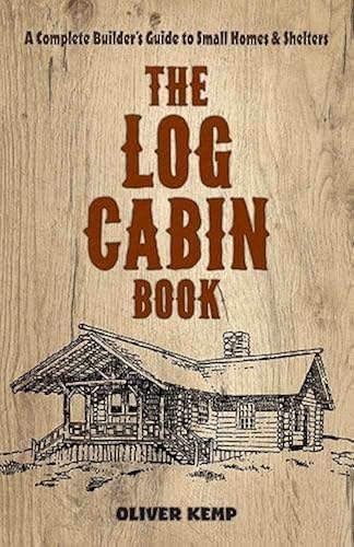 Download The Log Cabin Book: A Complete Builder's Guide to Small Homes and Shelters PDF