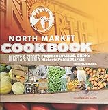 North Market Cookbook: Recipes and Stories from Columbus, Ohio's Historic Public Market by 