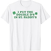 I Put The Double D's in St Paddy's Day Funny St Patricks Day T-Shirt