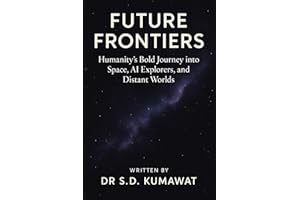 Future Frontiers: Humanity’s Bold Journey into Space, AI Explorers, and Distant Worlds (Beyond the Stars – Unlocking the Secr