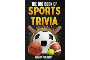 The Big Book of Sports Trivia for Teens and Adults: Fun Facts, Memorable Stories and Challenging Trivia Questions from the Bi