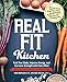 Real Fit Kitchen: Fuel Your Body, Improve Energy, and Increase Strength with Every Meal by Tara Mardigan R.D., Kate Weiler C.H.C.