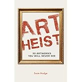 Art Heist: 50 Artworks You Will Never See
