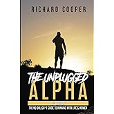 The Unplugged Alpha (2nd Edition): The No Bullsh*t Guide to Winning with Life & Women