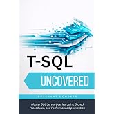 T-SQL Uncovered: Master SQL Server Queries, Joins, Stored Procedures, and Performance Optimization