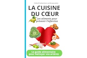 LA CUISINE DU CŒUR : LES ALIMENTS POUR PREVENIR L'INFARCTUS: Le guide alimentaire pour nettoyer vos artères