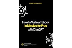 How to Write an Ebook in Minutes for Free with ChatGPT: An Ebook Written by ChatGPT