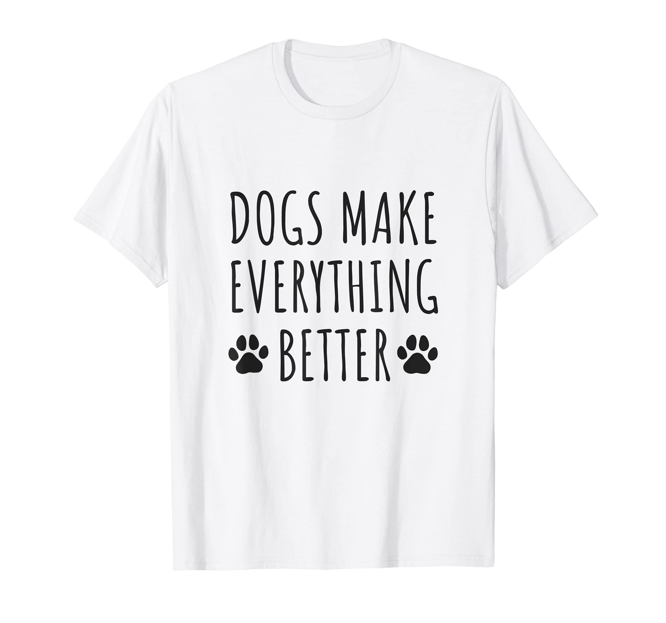 Dogs Make Everything Better - Paws Dog Owners T-Shirt