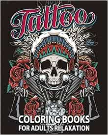 Tattoo Coloring Books for Adults Relaxation: Tattoo Adult Coloring Book, Beautiful and Awesome Tattoo Coloring Pages Such As Sugar Skulls, Guns, Roses ... Adult to Get Stress Relieving and Relaxation
