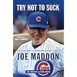 Try Not to Suck: The Exceptional, Extraordinary Baseball Life of Joe Maddon