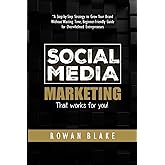 Social Media Marketing - That Works For You: A Step-by-Step Strategy to Grow Your Brand Without Wasting Time: Guides for Success on Facebook, Twitter, Instagram, Pinterest, LinkedIn, YouTube &Snapchat