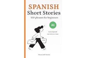 150 Spanish Phrases Through Short Stories for Beginners (A1): Learn Spanish Phrases Naturally with 10 Easy Narratives and Eng