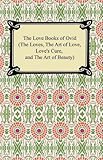 The Love Books of Ovid (The Loves, The Art of Love, Love's Cure, and The Art of Beauty)