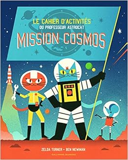 Amazon Fr Mission Cosmos Le Cahier D Activites Du Professeur Astrocat Newman Ben Turner Zelda Newman Ben Porlier Bruno Livres