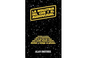 La Industria del Cine y el Audiovisual: Verdades y mentiras sobre su funcionamiento: todo lo que hay que saber sobre escribir, financiar, producir, ... peliculas. (Libros de Cine) (Spanish Edition)