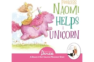 Princess Naomi Helps a Unicorn: A Dance-It-Out Creative Movement Story for Young Movers (Dance-It-Out! Movement Stories to Spark Imagination and Foster Self-Expression)