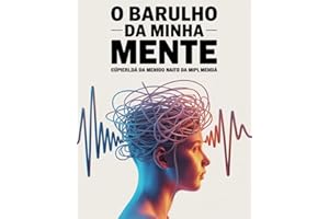 O Barulho da Minha Mente: Como Parei de Me Sabotar e Comecei a Liderar Meu TDAH com Verdade e Autocompaixão (Portuguese Editi