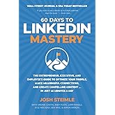 60 Days to LinkedIn Mastery: The Entrepreneur, Executive, and Employee’s Guide to Optimize Your Profile, Make Meaningful Conn