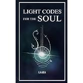 Light Codes for the Soul: Wisdom, Symbols, and Stories for Energy Healing and Ascension (Light Language Awakening)
