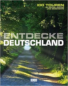 Entdecke Deutschland (DuMont Bildband): 100 Touren zu Kultur, Geschichte und Natur Entdecke Deutschland (DuMont Bildband): 100 Touren zu Kultur, Geschichte und Natur