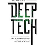 Deep Tech: Demystifying the Breakthrough Technologies That Will Revolutionize Everything
