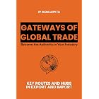 Gateways of Global Trade Key Routes and Hubs in Export and Import: Become the Authority in Your Industry | Trade Route Book (