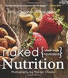 Naked Nutrition: Whole Foods Revealed by Annie Miller, Amy Choate