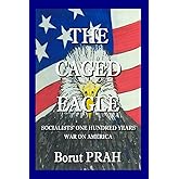 The Caged Eagle: Socialists' One Hundred Years War on America