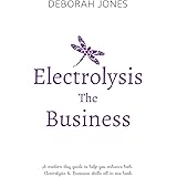 Electrolysis The Business: A complete guide while studying on any electrolysis training program, or as a great reference for