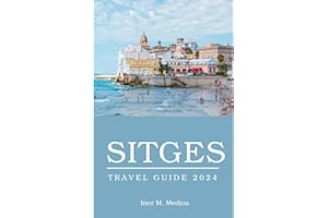 Sitges Travel Guide 2024: Vacation Bliss in Sitges: Unveiling the Best Attractions (Traveler's Tapestry)