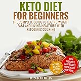 Keto Diet For Beginners: The Complete Guide to Losing Weight Fast and Living Healthier with Ketogeni by 