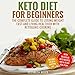 Keto Diet For Beginners: The Complete Guide to Losing Weight Fast and Living Healthier with Ketogeni by 