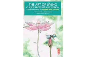 Art of Living Chinese Proverbs and Wisdom: A Modern Reader of the 'Vegetable Roots Discourse'